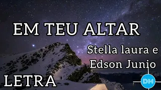 Stella Laura e Edson Junior Letra  [ Em teu Altar ]