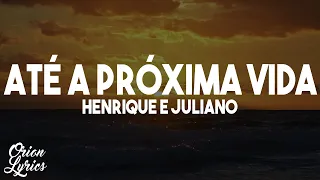 Henrique e Juliano - ATÉ A PRÓXIMA VIDA (Letra/Lyrics)