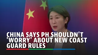 China says Philippines shouldn't 'worry' about new coast guard rules | ABS-CBN News