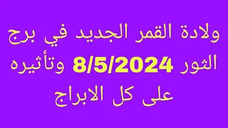 ولادة القمر الجديد في برج الثور 8/5/2024//وتأثيره على كل الابراج