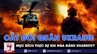 Cắt đôi quân Ukraine thành hai phần - Mục đích thực sự của Nga khi tung quân vào Kharkov? - VNews