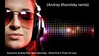 Aurosonic & Bote feat. Neev Kennedy - What Else Is There To Love (Andrey Khorolsky remix)