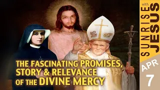 The Fascinating Promises, Story & Relevance of the Divine Mercy | Sunrise with Jesus | 7 April