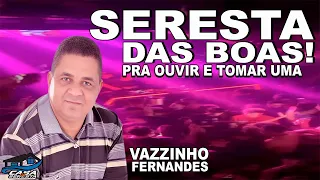 VAZZINHO FERNANDES 2024 - SERESTA ROMANTICA DAS BOAS - SERESTA PRA TOMAR UMA - O MELHOR DA SERESTA