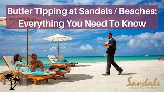 Sandals Butler Tipping: Everything You Need To Know