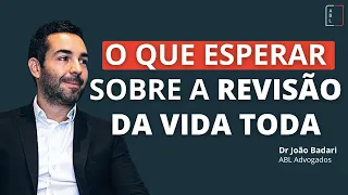 Revisão da Vida Toda - O que podemos esperar? | Dr. João Badari