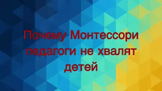 Почему Монтессори педагоги не хвалят детей [практика метода Монтессори]