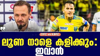 ലൂണ നാളെ കളിക്കും: ഇവാൻ | Odisha FC vs Kerala Blasters FC