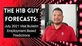 THE H1B GUY FORECASTS: July 2021 Visa Bulletin Employment Based Predictions