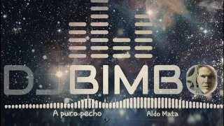 A puro Pecho / Aldo Mata  __ Dj Bimbo