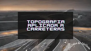 TOPOGRAFÍA APLICADA A CARRETERAS: CLASE 8