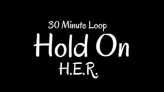 H.E.R. - Hold On [30 Minute Loop]