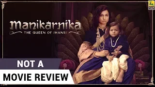 Manikarnika: The Queen of Jhansi | Not A Movie Review | Kangana Ranaut | Sucharita Tyagi