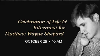 October 26, 2018: The Celebration of Life and Interment of Matthew Shepard