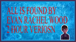 All Is Found by Evan Rachel Wood  || Frozen 2 || 2 hour version