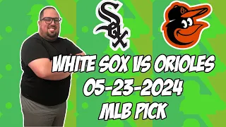 Chicago White Sox vs Baltimore Orioles 5/23/24 MLB Pick & Prediction | MLB Betting Tips