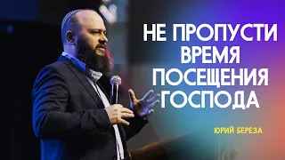 Не пропусти время посещения Господа | Юрий Береза