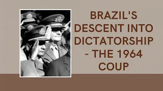 Brazil's Descent into Dictatorship - The 1964 Coup