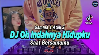 DJ OH INDAHNYA HIDUPKU SAAT BERSAMAMU TIKTOK VIRAL REMIX FULL BASS 2022 | DJ 1 ATAU 2 GAMMA