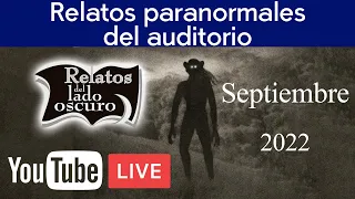 Relatos paranormales del auditorio EN VIVO Septiembre 2022 | Relatos del lado oscuro