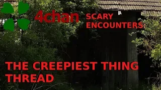 4Chan Scary Encounters - The Creepiest Thing Thread