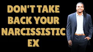 Why you should not take back your narcissistic ex