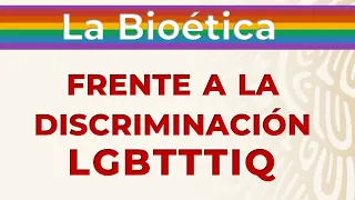 La Bioética frente a la discriminación hacia la comunidad LGBTTTIQ