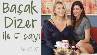 Başak Dizer ile 5 Çayı | Ashley Joy
