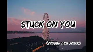 Stuck on You Lyrics (Song by Dave Fenley)