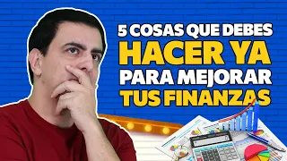 5 Cosas que debes HACER YA!! para MEJORAR tus FINANZAS