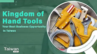 Kingdom of Hand Tools: Your Next Business Opportunity in Taiwan | Taiwan Insight 12