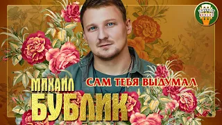 МИХАИЛ БУБЛИК ✮ САМ ТЕБЯ ВЫДУМАЛ ✮ ДУШЕВНАЯ ПЕСНЯ ✮