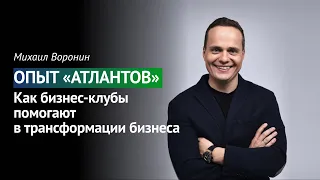 Как бизнес-клубы помогают в трансформации бизнеса? Опыт "Атлантов". Михаил Воронин. 16+