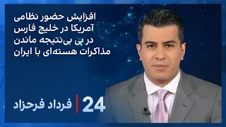 ‏‏‏﻿﻿۲۴ با فرداد فرحزاد:حضور نظامی آمریکا در خلیج فارس در پی بی‌نتیجه ماندن مذاکرات هسته‌ای با ایران