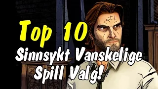 Topp 10 - Sinnsykt vanskelige spill valg