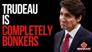 Trudeau Gone Completely Bonkers....