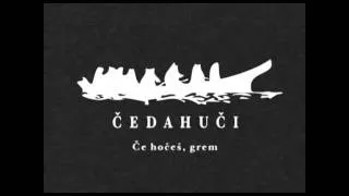 ČEDAHUČI - Če hočeš, grem