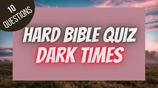 Dark Times Hard Bible Quiz | BIBLE QUIZ