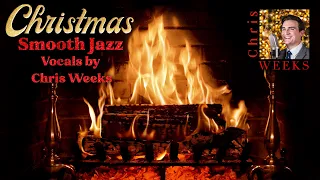 Christmas Fireplace & Mellow Smooth Jazz Christmas Songs Ambience - Vocals by Chris Weeks