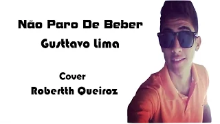 Gusttavo Lima - Não Paro de Beber - (Cover Robertth Queiroz)