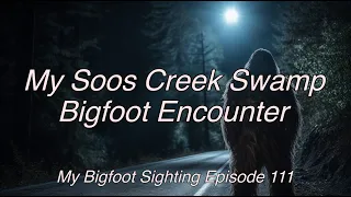 My Soos Creek Swamp Bigfoot Encounter - My Bigfoot Sighting Episode 111