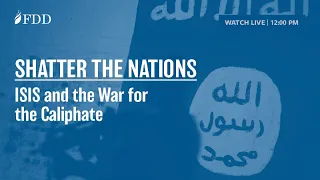 FDD EVENT | Shatter the Nations: ISIS and the War for the Caliphate