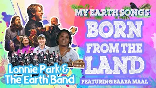 Born From The Land | My Earth Songs | Lonnie Park and Earth Band | Baaba Maal | Songs For Children