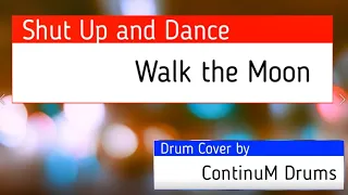 Shut Up and Dance - Walk the Moon (Drum Cover by ContinuM Drums)