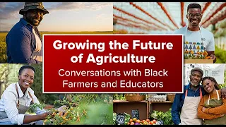 Growing the Future of Agriculture: Conversations with Black Farmers and Educators. 10.12.21. EPN