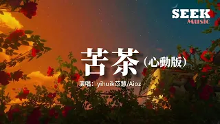 yihuik苡慧/Aioz - 苦茶（心動版）『不用等你開口先說我愛你，在那之前想對你說我願意。』【動態歌詞MV】