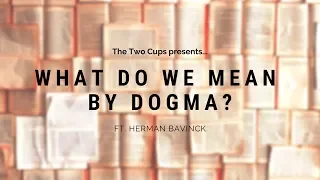 What is a Dogma? (ft. Herman Bavinck)