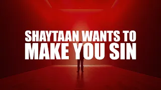 WHEN SHAYTAAN WANTS TO MAKE YOU SIN, HE WILL DO THIS