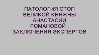 ПАТОЛОГИЯ СТОП ВЕЛИКОЙ КНЯЖНЫ АНАСТАСИИ РОМАНОВОЙ . ЗАКЛЮЧЕНИЯ ЭКСПЕРТОВ .