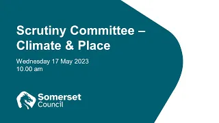 Scrutiny Committee - Climate and Place Meeting - 17th May 2023